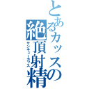 とあるカッスの絶頂射精（サンキューカッス）