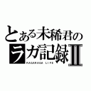 とある未稀君のラガ記録Ⅱ（ＲＡＧＡＲＡＧＡ ＬＩＦＥ）