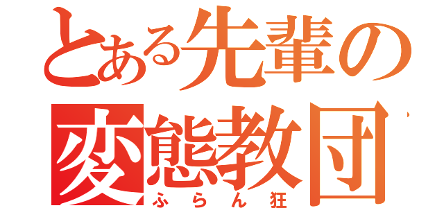 とある先輩の変態教団（ふらん狂）