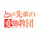 とある先輩の変態教団（ふらん狂）