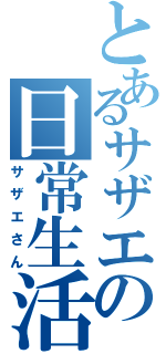 とあるサザエの日常生活（サザエさん）