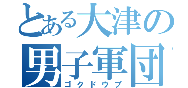 とある大津の男子軍団（ゴクドウブ）