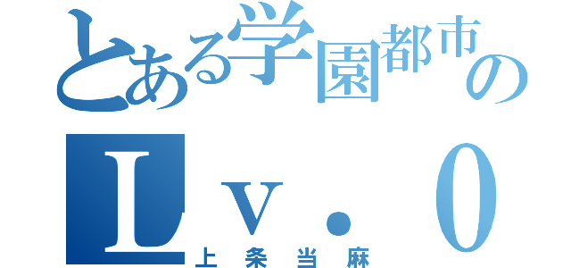 とある学園都市のＬｖ．０（上条当麻）