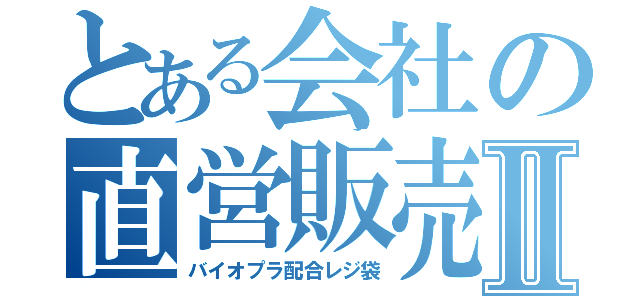 とある会社の直営販売Ⅱ（バイオプラ配合レジ袋）