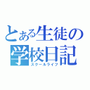 とある生徒の学校日記（スクールライフ）