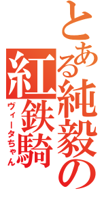 とある純毅の紅鉄騎（ヴィータちゃん）