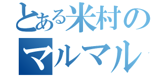 とある米村のマルマルモリモリ（）