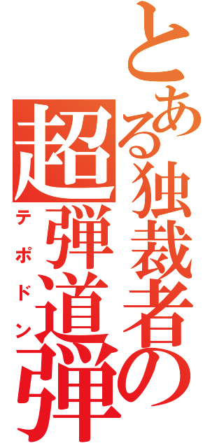 とある独裁者の超弾道弾（テポドン）