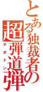 とある独裁者の超弾道弾（テポドン）