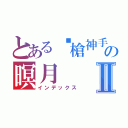 とある步槍神手の暝月Ⅱ（インデックス）