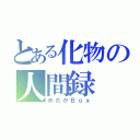 とある化物の人間録（めだかＢｏｘ）