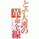 とある大護の革命全線（レジスタンス）