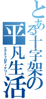 とある十字架の平凡生活（エクストロディナリー）