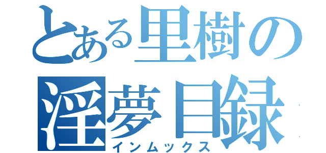 とある里樹の淫夢目録（インムックス）