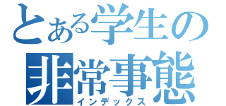 とある学生の非常事態（インデックス）