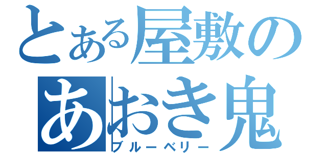 とある屋敷のあおき鬼（ブルーベリー）