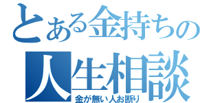 とある金持ちの人生相談（金が無い人お断り）