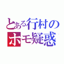 とある行村のホモ疑惑（）