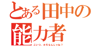 とある田中の能力者（こいつ、ホモなんじゃね？）