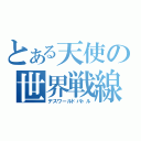 とある天使の世界戦線（デスワールドバトル）