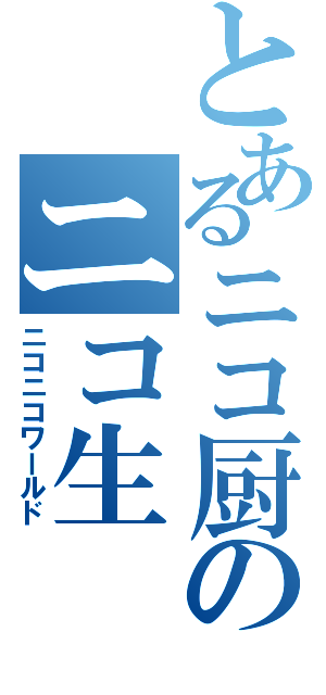 とあるニコ厨のニコ生（ニコニコワールド）