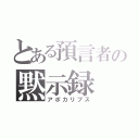 とある預言者の黙示録（アポカリプス）