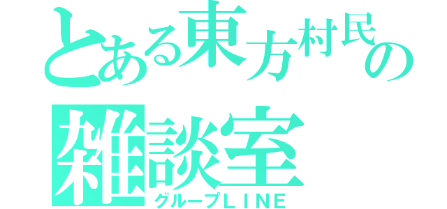 とある東方村民の雑談室（グループＬＩＮＥ）