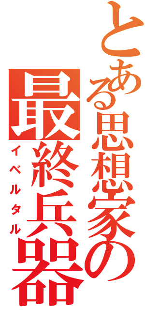 とある思想家の最終兵器（イベルタル）