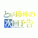 とある珍棒の次回予告（ドカピカじいさん）