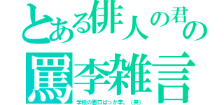 とある俳人の君の罵李雑言（学校の悪口ばっか李。（笑））