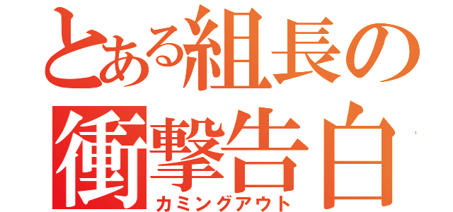 とある組長の衝撃告白（カミングアウト）