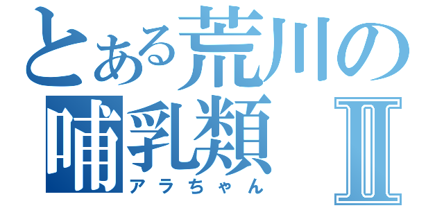 とある荒川の哺乳類Ⅱ（アラちゃん）