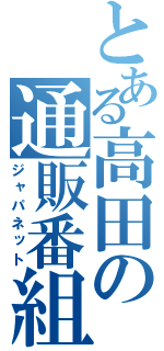 とある高田の通販番組（ジャパネット）