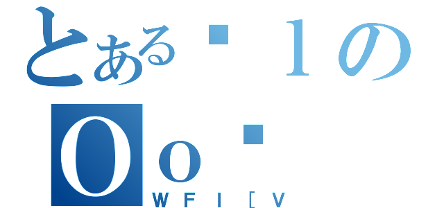 とあるɐｌのＯｏے（ＷＦｌ［Ｖ）