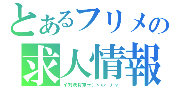 とあるフリメの求人情報（イ対決将軍☆（ゝω◕）ｖ）