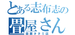 とある志布志の畳屋さん（田原タタミ店）