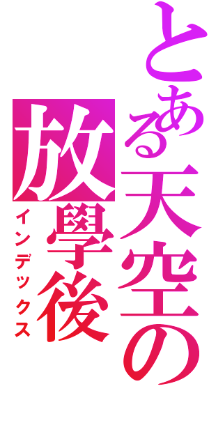 とある天空の放學後（インデックス）