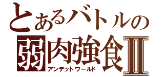 とあるバトルの弱肉強食Ⅱ（アンデットワールド）