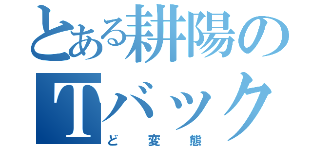 とある耕陽のＴバック（ど変態）