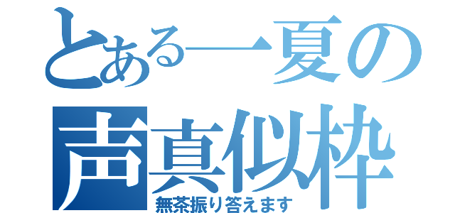 とある一夏の声真似枠（無茶振り答えます）