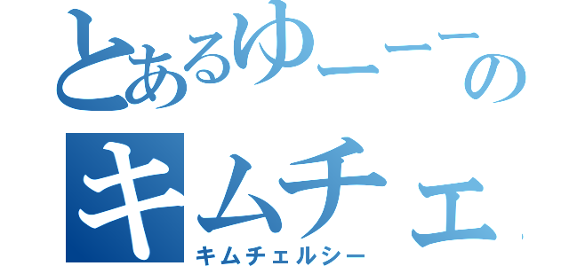 とあるゆーーーべのキムチェルシ〜（キムチェルシー）