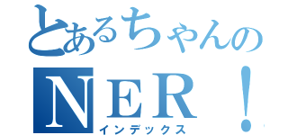 とあるちゃんのＮＥＲ！（インデックス）