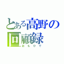 とある高野の回顧録（おもひで）