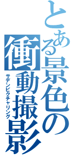 とある景色の衝動撮影（サデンピクチャリング）