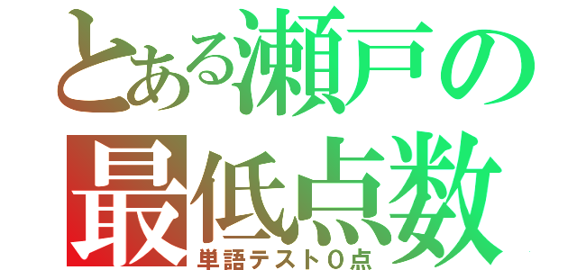 とある瀬戸の最低点数（単語テスト０点）