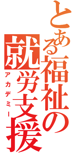 とある福祉の就労支援（アカデミー）