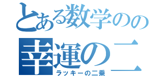 とある数学のの幸運の二乗（ラッキーの二乗）