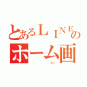 とあるＬＩＮＥのホーム画面（                    Ｋøｊø）