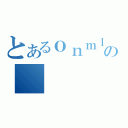 とあるｏｎｍｌの（）