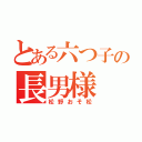 とある六つ子の長男様（松野おそ松）